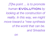 [T]he point ... is to promote human evolution by looking at the construction of reality. In this way, we might move toward a “new synthesis of the world that can be. 
Cooperrider and Srivastva 
on Appreciative Inquiry